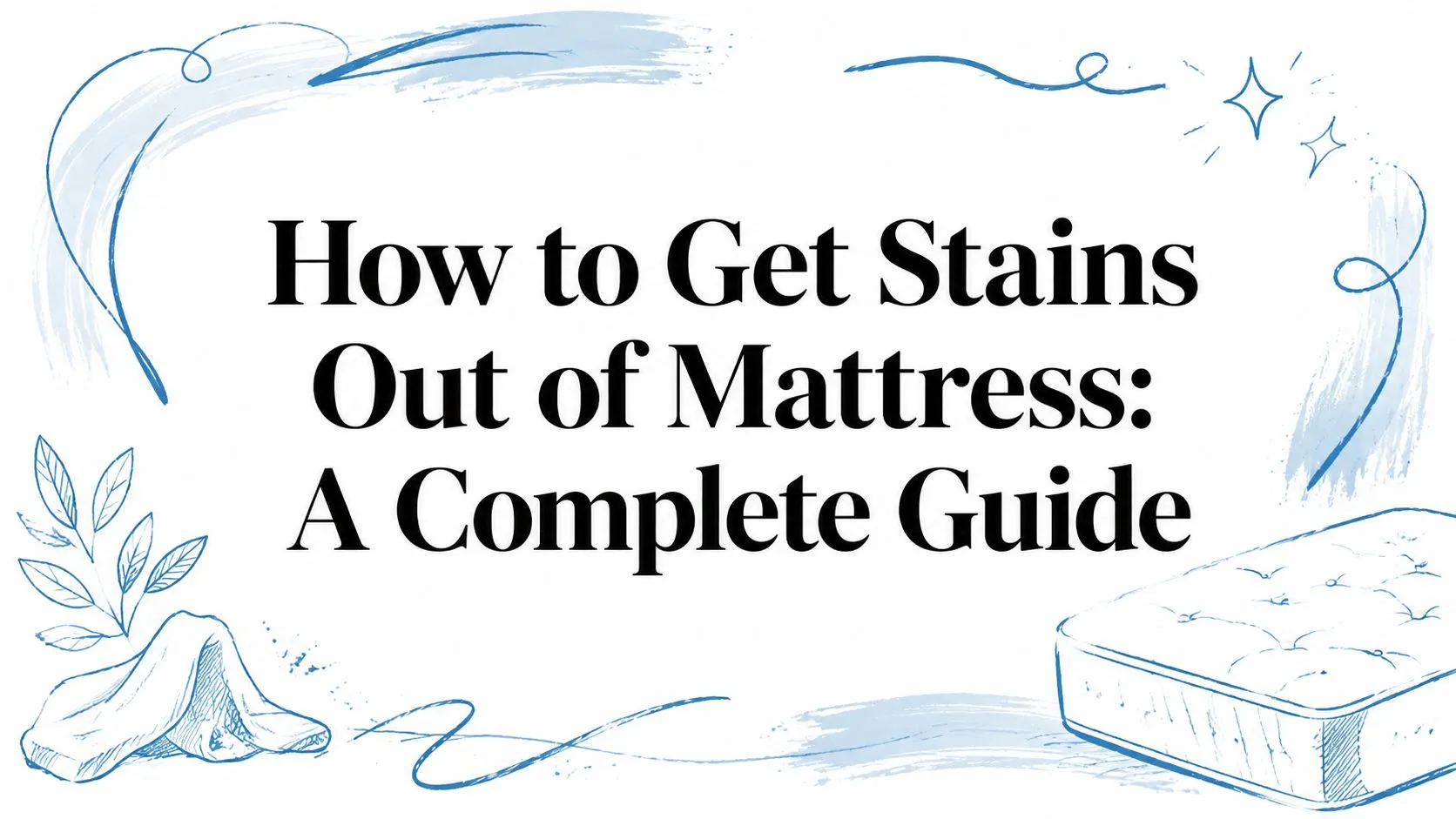 How to Get Stains Out of Mattress: A Complete Guide